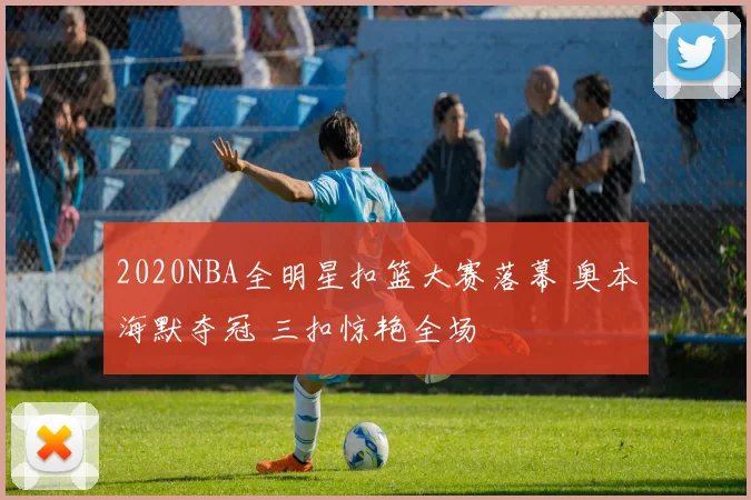 2020NBA全明星扣篮大赛落幕 奥本海默夺冠 三扣惊艳全场