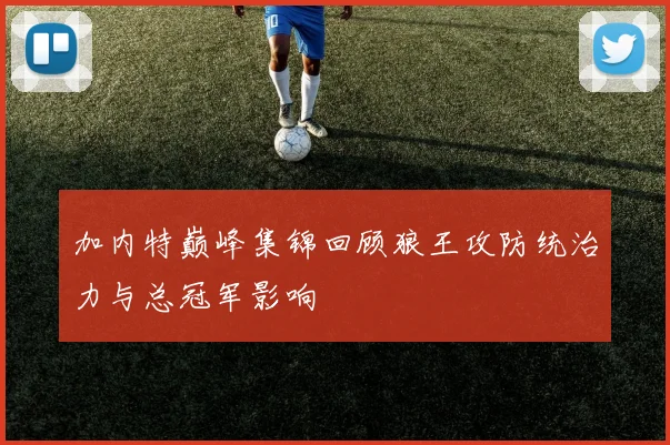 加内特巅峰集锦回顾狼王攻防统治力与总冠军影响