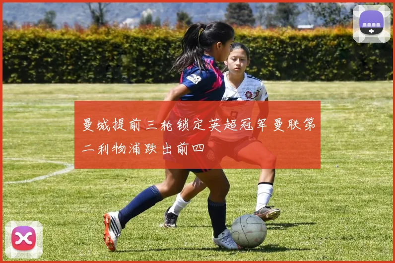 曼城提前三轮锁定英超冠军曼联第二利物浦跌出前四